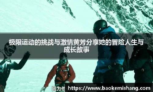 极限运动的挑战与激情黄芳分享她的冒险人生与成长故事
