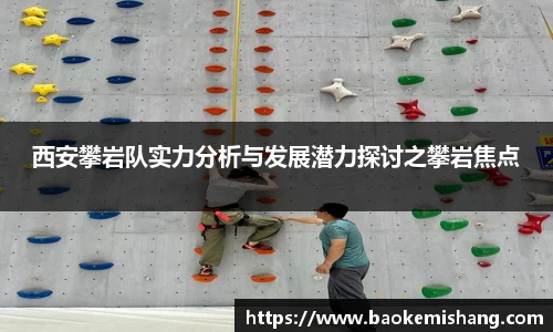 西安攀岩队实力分析与发展潜力探讨之攀岩焦点