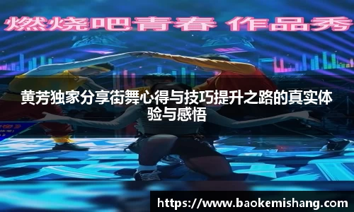 黄芳独家分享街舞心得与技巧提升之路的真实体验与感悟